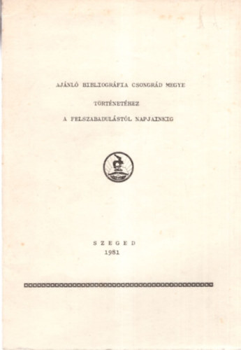 T�th Ilona - Aj�nl� bibliogr�fia Csongr�d megye t�rt�net�hez a felszabadul�st�l napjainkig - Szeged 1981