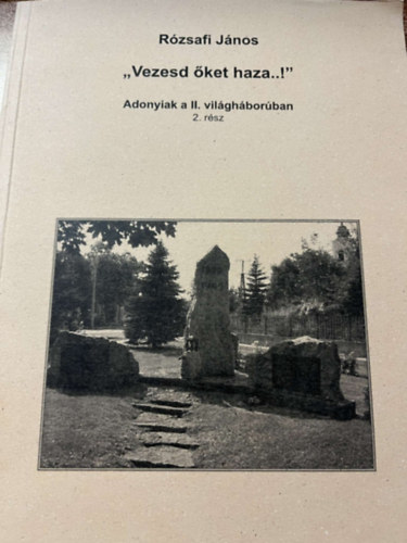 R�zsafi J�nos - "Vezesd �ket haza..!" - Adonyiak a II. vil�gh�bor�ban 2. r�sz