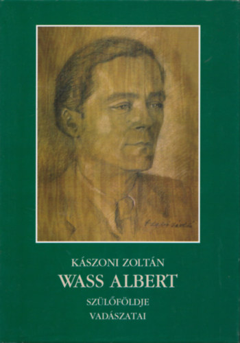 Kszoni Zoltn - Wass Albert szlfldje, vadszatai