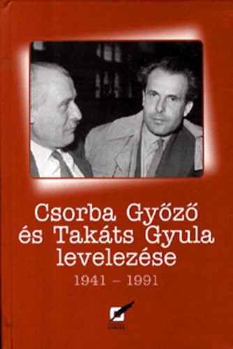 Csorba Gyz; Takts Gyula - Csorba Gyz s Takts Gyula levelezse 1941-1991