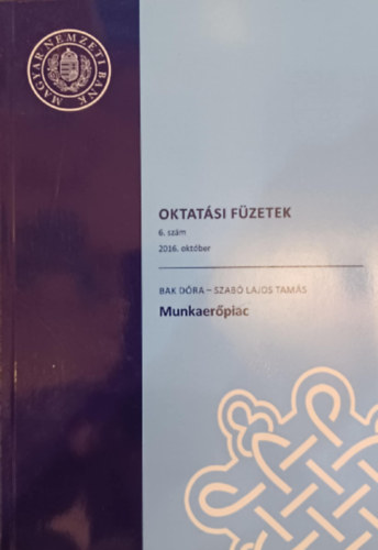 Szab� Lajos Tam�s Bak D�ra - Oktat�si f�zetek 6. sz�m 2016. okt�ber - Munkaer�piac