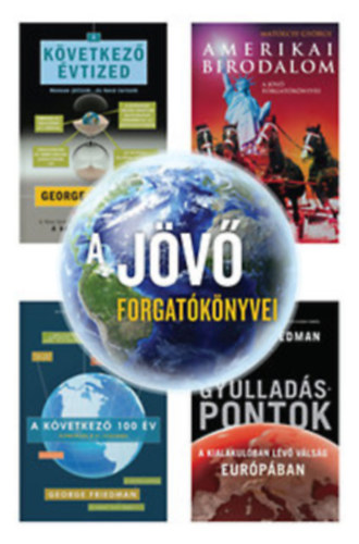 George Friedman Matolcsy Gyrgy - A jv forgatknyvei (Amerikai birodalom, A kvetkez vtized, A kvetkez 100 v, Gyulladspontok)