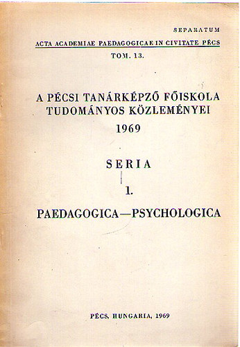 A Pcsi Tanrkpz Fiskola Tudomnyos Kzlemnyei 1969 Seria I. Paedagogica-Psychologica