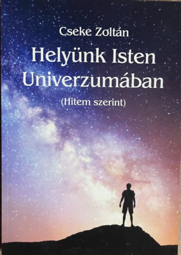 Cseke Zoltn - Helynk Isten Univerzumban (Hitem szerint)