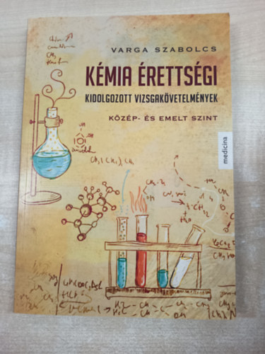 Varga Szabolcs - Kémia érettségi - Kidolgozott vizsgakövetelmények (Közép- és emelt szint)