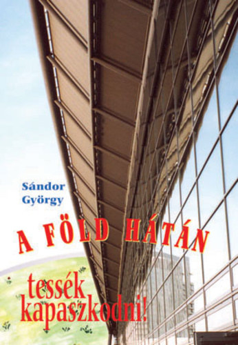 Sándor György - A Föld hátán - Tessék kapaszkodni!