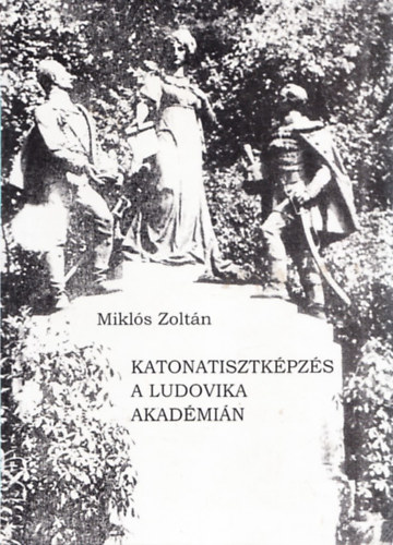 Mikls Zoltn - Katonatisztkpzs a Ludovika Akadmin