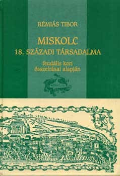 Rmis Tibor - Miskolc 18. szzadi trsadalma - feudlis kori sszerasai alapjn