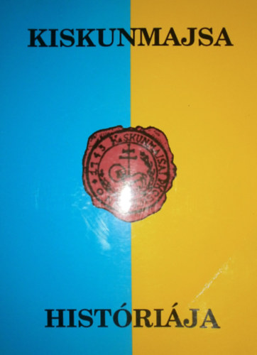 Nyerges Benjamin  (szerk.) - Kiskunmajsa hist�ri�ja