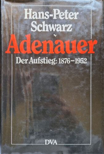 Hans-peter Schwarz - Adenauer - Der Aufstieg: 1876-1952