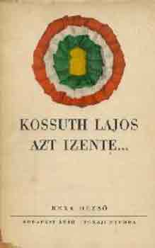 Rexa Dezs� - Kossuth Lajos azt izente...