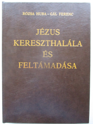 Rzsa Huba - Gl Ferenc - Jzus kereszthalla s feltmadsa-Dediklt!