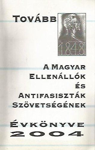 Tovább - A Magyar Ellenállók és Antifasiszták Szövetségének Évkönyve 2004