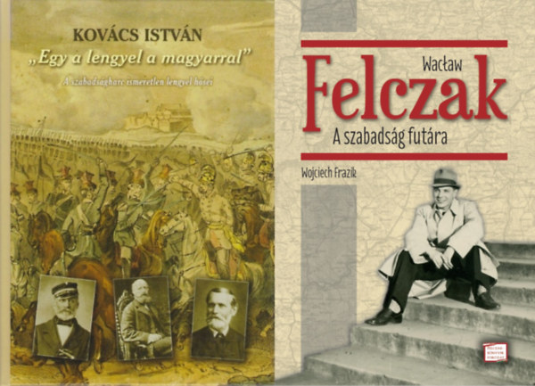 Wojciech Frazik Kov�cs Istv�n - 2 db k�nyv a lengyel-magyar t�rt�nelmi kapcsolatokr�l: Wac�aw Felczak - A szabads�g fut�ra + ,,Egy a lengyel a magyarral"  - A szabads�gharc ismeretlen lengyel h�sei