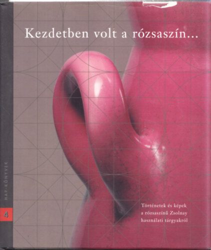 Winkler Barnabás - Kezdetben volt a rózsaszín.... - (Zsolnay használati tárgyakról)