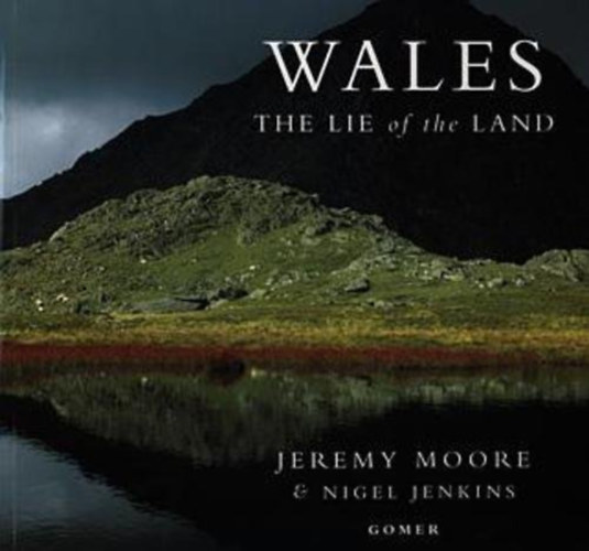 Nigel Jenkins Jeremy Moore - Wales: The Lie of the Land