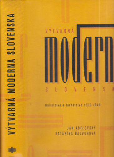 Katarína Bajcurová Ján Abelovsky - Vytvarná moderna Slovenska (Maliarstvo a sochárstvo 1890-1949)