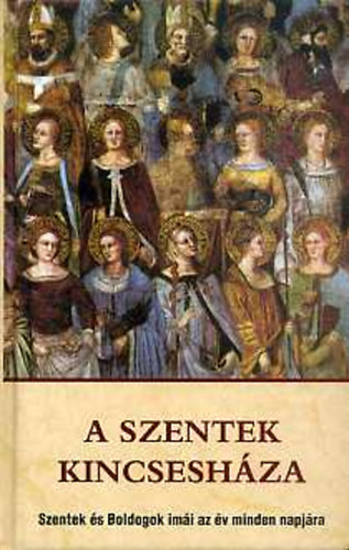 Kindelmann Győző (szerk.) - A Szentek kincsesháza - Szentek és Boldogok imái az év minden napjára