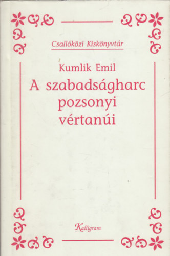Kumlik Emil - A szabads�gharc pozsonyi v�rtan�i (Csall�k�zi kisk�nyvt�r)
