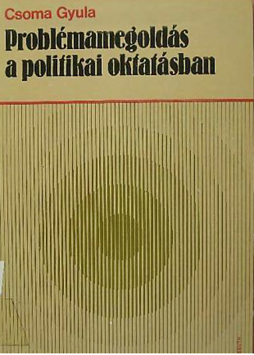 Csoma Gyula - Problmamegolds a politikai oktatsban