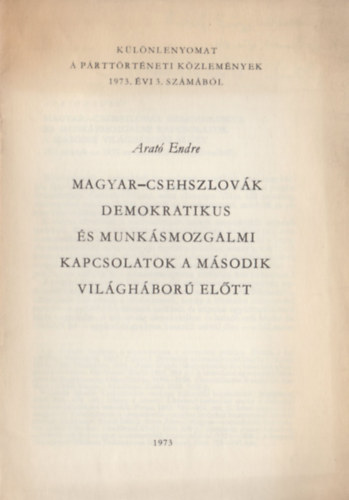 Arat� Endre - Magyar-csehszlov�k demokratikus �s munk�smozgalmi kapcsolatok a m�sodik vil�gh�bor� el�tt