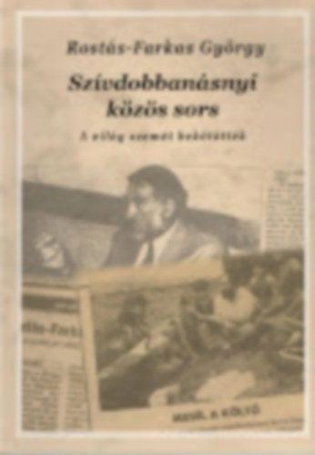 Rostás-Farkas György - Szívdobbanásnyi közös sors - A világ szemét bekötötték