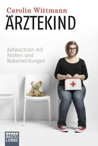 Carolin Wittmann - �rztekind: Aufwachsen mit Risiken und Nebenwirkungen