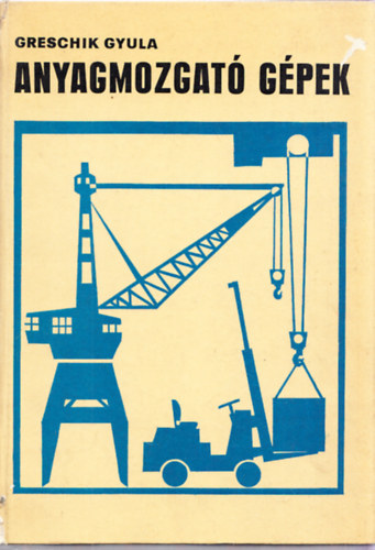 Greschik Gyula - Anyagmozgató gépek