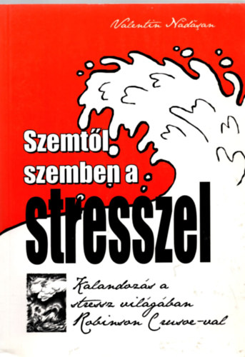 Valentin Nadasan - Szemt�l szemben a stresszel - Kalanoz�s a stressz vil�g�ban Robinson Crusoe-val