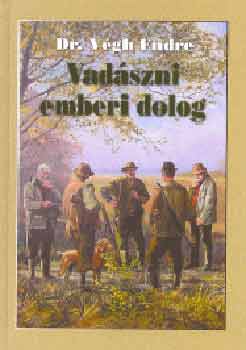 Dr. V�gh Endre - Vad�szni emberi dolog