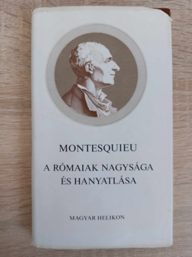 Rosseau Montesquieu, Szab� Ede  Montesquieu (szerk.), Sz�vai J�nos (ford.) - A r�maiak nagys�ga �s hanyatl�sa - Helikon kiadv�ny (Consid�rations sur les causes de la grandeur des Romains et de leur d�cadence) - Sz�vai J�nos ford�t�sa