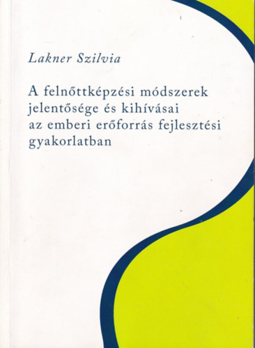 Lakner Szilvia - A felnőttképzési módszerek jelentősége és kihívásai az emberi erőforrás fejlesztési gyakorlatban