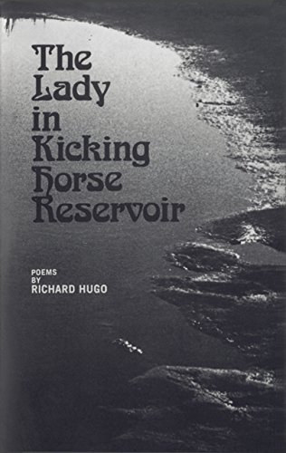 Richard Hugo - The Lady in Kicking Horse Reservoir: Poems