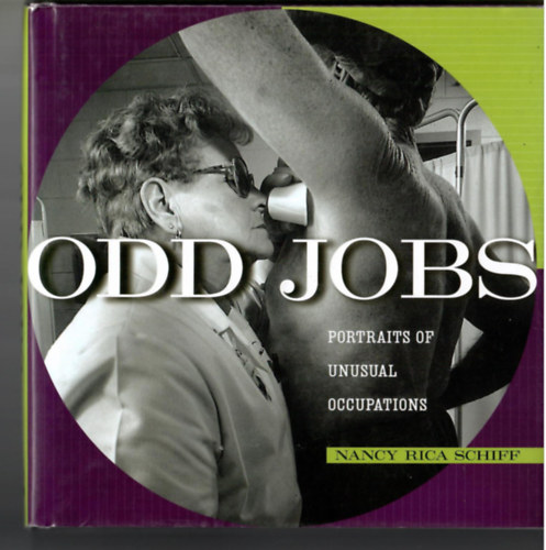 Nancy Rica Schiff - Odd Jobs. Portraits of unusual Occupations.