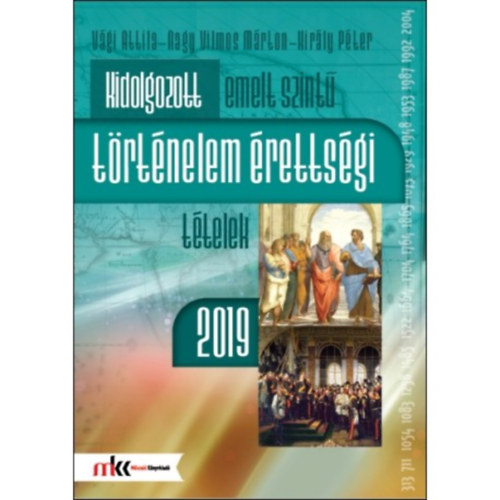 M�rton Vilmos Nagy, Kir�ly P�ter V�gi Attila - Kidolgozott emelt szint� t�rt�nelem �retts�gi t�telek 2019