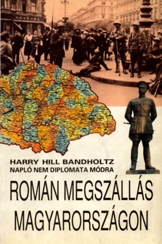 Harryhill Bandholtz - A Bandholtz-napl� - Rom�n megsz�ll�s Magyarorsz�gon