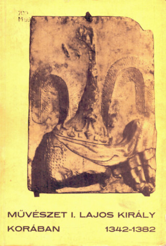 Marosi-Tth-Varga - Mvszet I. Lajos kirly korban 1342-1382