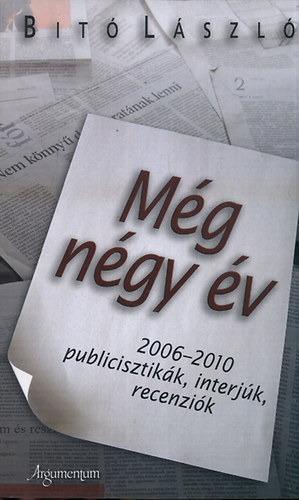 Dr. Bit� L�szl� - M�g n�gy �v - 2006-2010 - Publicisztik�k, interj�k, recenzi�k