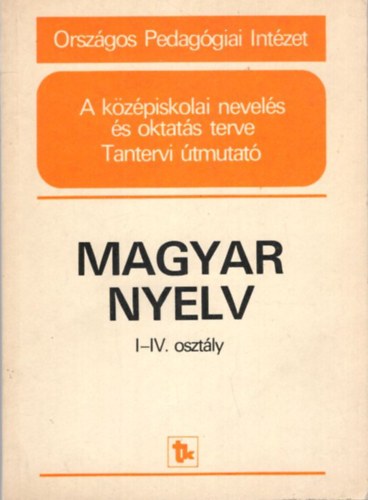 Dr. Szende Aladr - Magyar nyelv I-IV. osztly - A kzpiskolai nevelss oktats terve Tantervi tmutat