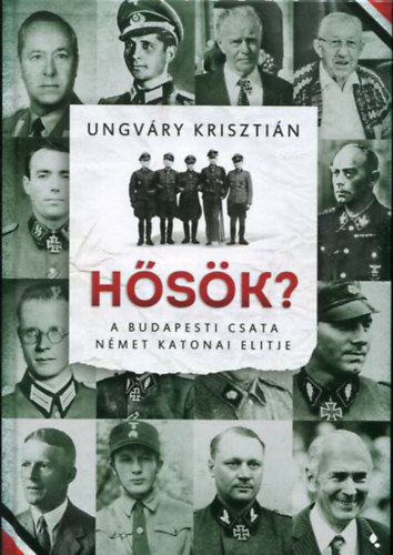Ungvry Krisztin - Hsk? - A budapesti csata nmet katonai elitje