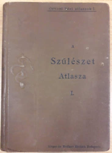 Dr. Schaeffer Oszkár - A szülészet atlasza I. - A szülés tanának és a műtevő szülészetnek alapvonalai atlaszszal (1897)