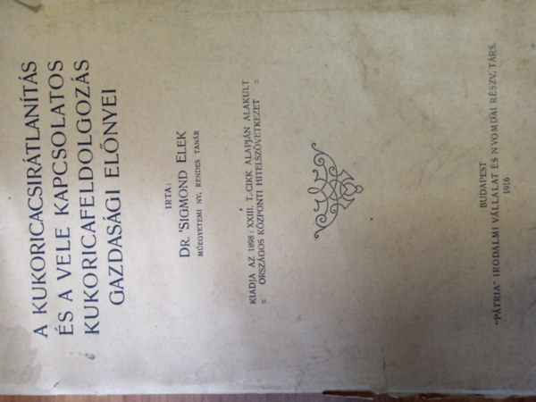 dr. Sigmond Elek - A kukoricacsir�tlan�t�s �s a vele kapcsolatos kukoricafeldolgoz�s gazdas�gi el�nyei