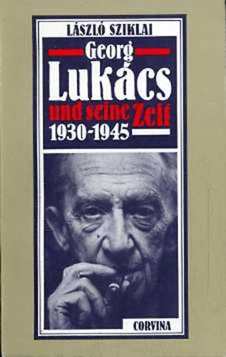 Sziklai László - Georg Lukács und seine Zeit 1930-1945