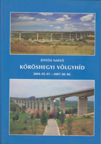 Torma László (szerk.) - Kőröshegyi völgyhíd - Építési napló - 2004.05.07-2007.08.08