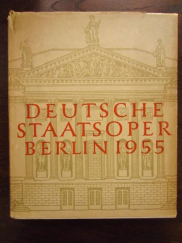 Deutsche Staatsoper Berlin. Zur Wiedererffnung des Hauses Unter den Linden am 4. September 1955