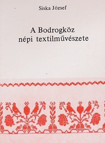 Siska József - A Bodrogköz népi textilművészete