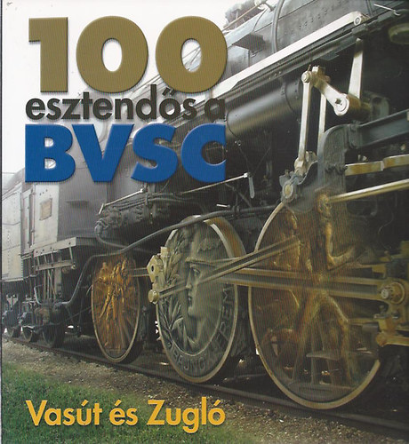 Dr. Hencsei Pl - Surnyi Pter - 100 esztends a BVSC - Vast s Zugl (Hencsei Pl dediklta)