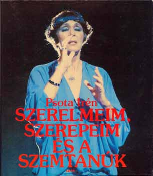 Psota Ir�n - Szerelmeim, szerepeim �s a szemtan�k
