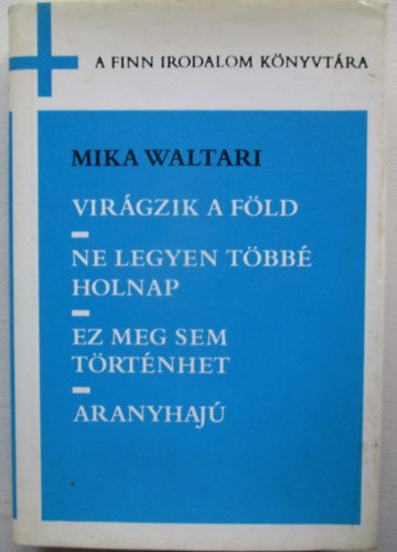 Mika Waltari - Virgzik a fld-Ne legyen tbb holnap-Ez meg sem trtnhet-Aranyhaj