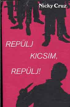 Nicky Cruz - Repülj kicsim, repülj!